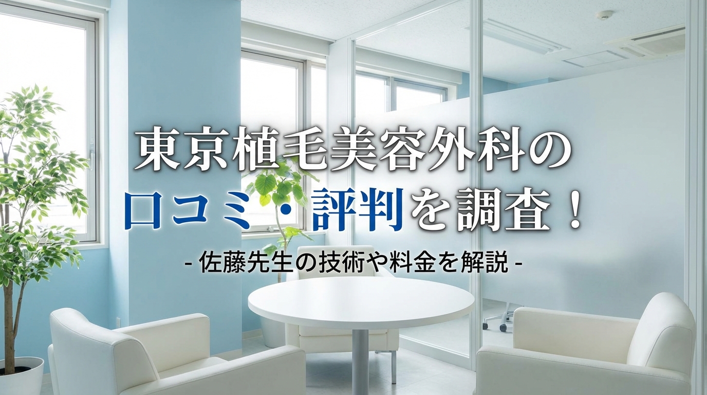 東京植毛美容外科の口コミ・評判を調査！佐藤先生の技術や料金を解説