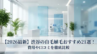 【2026最新】渋谷の自毛植毛おすすめ21選！費用や口コミを徹底比較